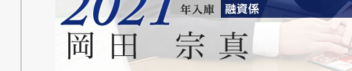 2021年入庫 融資係 岡田宗真