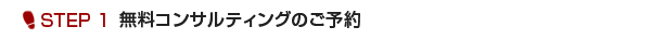 STEP1　無料コンサルティングのご予約