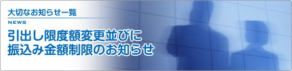 引出し限度額変更並びに振込み金額制限のお知らせ