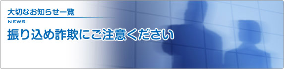 大切なお知らせ一覧 振り込め詐欺にご注意ください