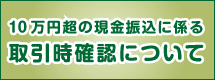 10万円超の現金る振込に係る取引時確認について