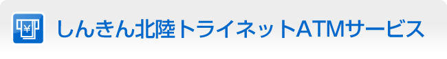 しんきん北陸トライネットATMサービス