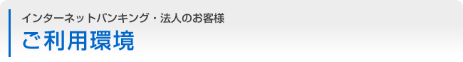 インターネットバンキング：法人のお客様 ご利用環境