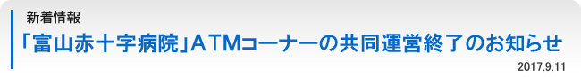 「富山赤十字病院」ＡＴＭコーナーの共同運営終了のお知らせ