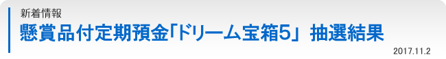 新着情報：懸賞品付定期預金「ドリーム宝箱５」抽選結果