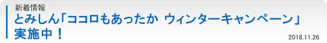 新着情報：とみしん「ココロもあったか ウィンターキャンペーン」実施中！