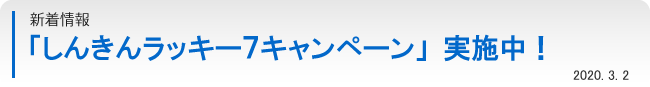 新着情報：「しんきんラッキー７キャンペーン」実施中！