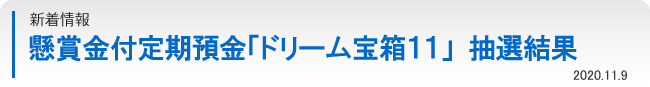 懸賞金付定期預金「ドリーム宝箱１１」抽選結果