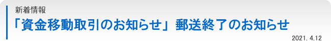 新着情報：「資金移動取引のお知らせ」郵送終了のお知らせ