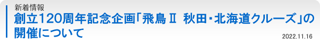 創立120周年記念企画「飛鳥Ⅱ 秋田・北海道クルーズ｣の開催について