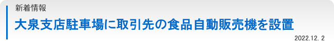 新着情報：大泉支店駐車場に取引先の食品自動販売機を設置