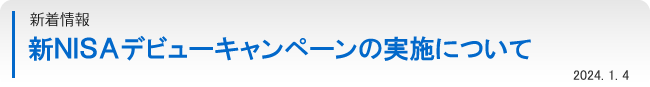 新着情報：新ＮＩＳＡデビューキャンペーンの実施について