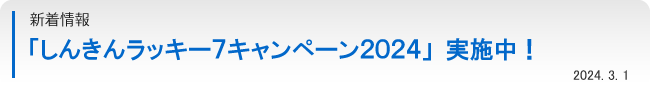 新着情報：「しんきんラッキー７キャンペーン２０２４」実施中！