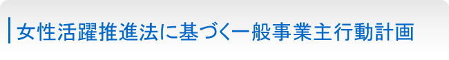 女性活躍推進法に基づく一般事業主行動計画