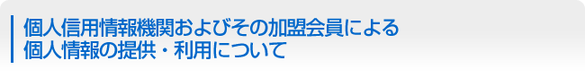 個人信用情報機関およびその加盟会員による個人情報の提供・利用について