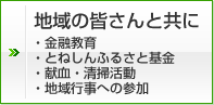 地域の皆さんと共に（・金融教育 ・とねしんふるさと基金 ・献血・清掃活動 ・地域行事への参加）