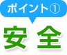 ポイント① 安全