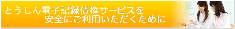 とうしん電子記録債権サービスを安全にご利用いただくために