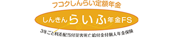 フコクしんらい定額年金　しんきんらいふ年金FS