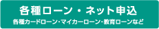 各種ローン・ネット申込　各種カードローン・マイカーローン・教育ローンなど