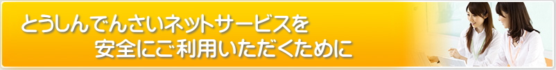 とうしんでんさいネットサービスを安全にご利用いただくために