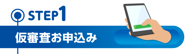 STEP1 仮審査お申込み