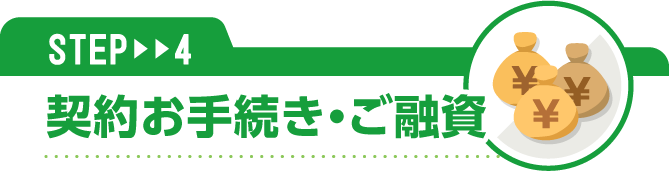 STEP4 契約お手続き・ご融資