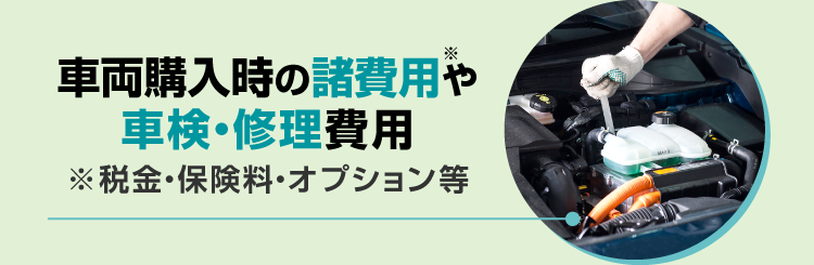 税金・保険料・オプション等車両購入時の諸費用や車検・修理費用