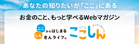 お金のこと、もっと学べるWebマガジン「ここしん」