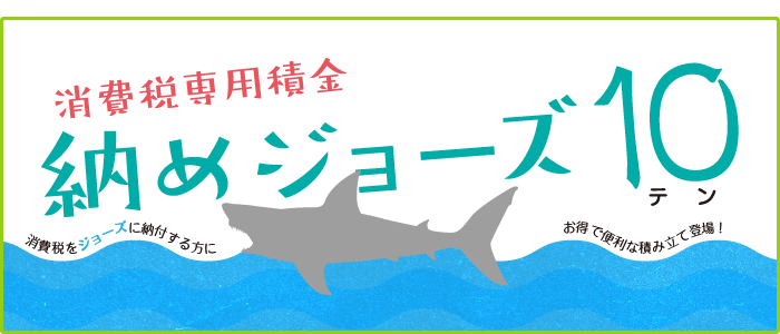 6.消費税専用積金「収めジョーズ10」